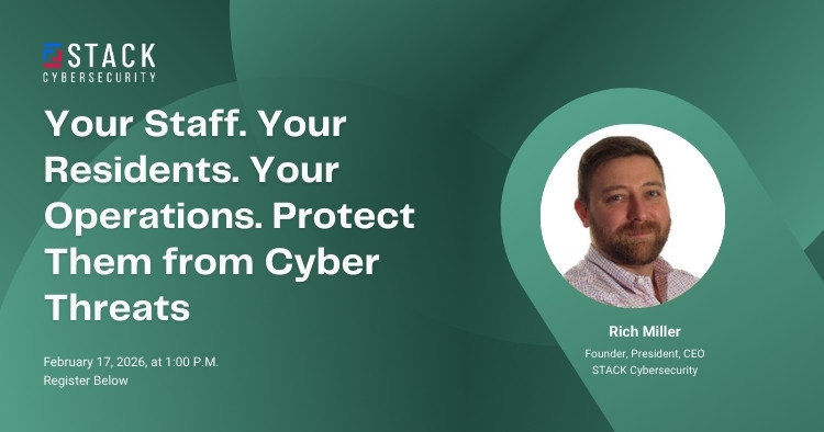 STACK Cybersecurity webinar promotional banner featuring Rich Miller, Founder and CEO, presenting "Your Staff. Your Residents. Your Operations. Protect Them from Cyber Threats" on February 17, 2026 at 1:00 PM